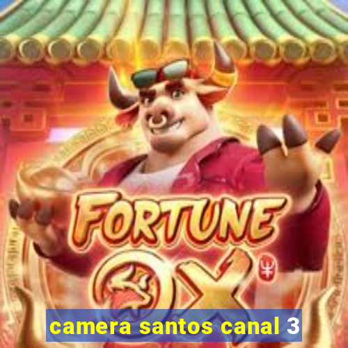 camera santos canal 3